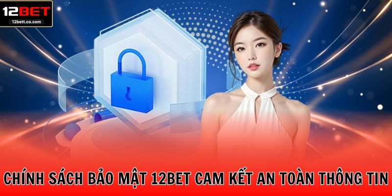 Chính sách bảo mật 12BET là cam kết an toàn thông tin