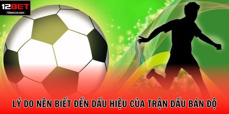 Lý do nên biết đến dấu hiệu của trận đấu bán độ