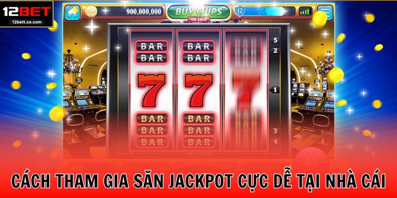 Cách tham gia săn Jackpot cực dễ tại nhà cái