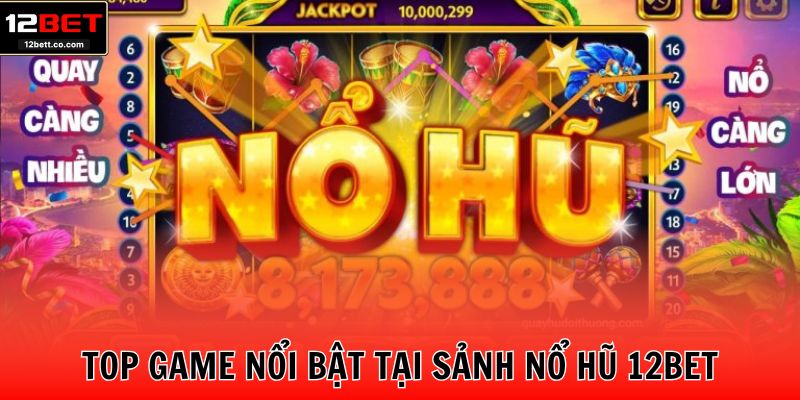 Top game nổi bật tại sảnh nổ hũ 12BET
