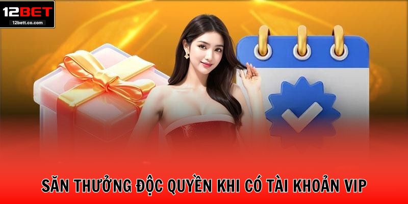 Săn thưởng độc quyền khi có tài khoản VIP